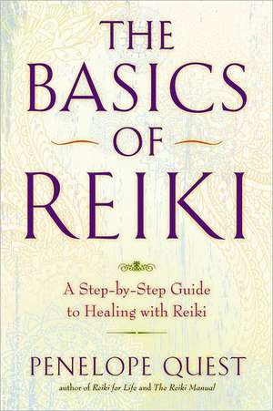 The Basics of Reiki: A Step-By-Step Guide to Healing with Reiki de Penelope Quest