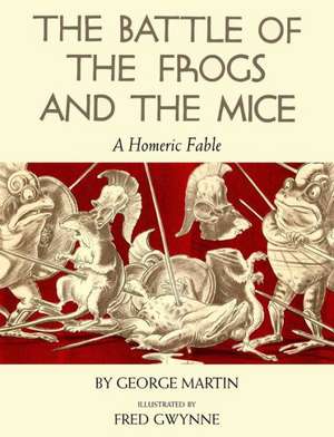 The Battle of the Frogs and the Mice: A Homeric Fable de George Martin