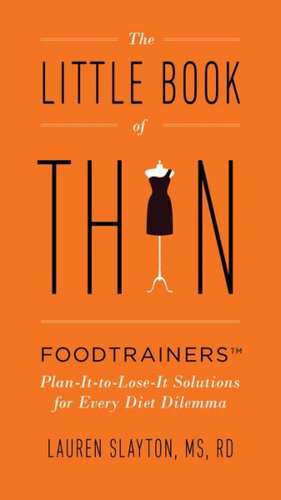 The Little Book of Thin: Foodtrainers Plan-It-To-Lose-It Solutions for Every Diet Dilemma de Lauren Slayton