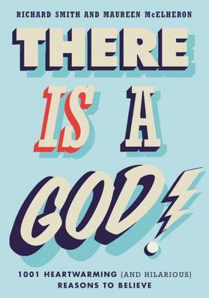 There Is a God!: 1,001 Heartwarming (and Hilarious) Reasons to Believe de Richard Smith