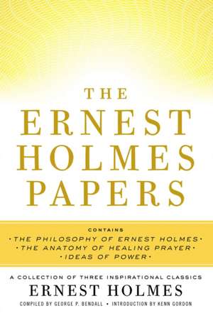 The Ernest Holmes Papers: A Collection of Three Inspirational Classics de Ernest Holmes