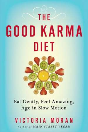 The Good Karma Diet: Eat Gently, Feel Amazing, Age in Slow Motion de Victoria Moran