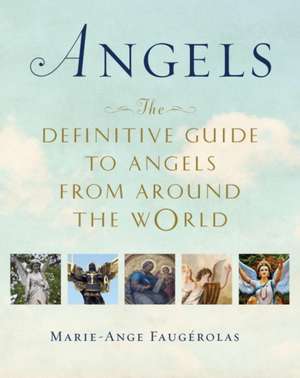 Angels: The Definitive Guide to Angels from Around the World de Marie-Ange Faugerolas