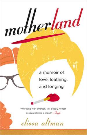 Motherland: A Memoir of Love, Loathing, and Longing de Elissa Altman