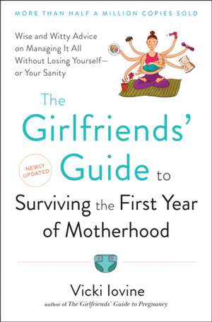 The Girlfriends' Guide to Surviving the First Year of Motherhood: Wise and Witty Advice on Everything from Coping with Postpartum Mood Swings to Salva de Vicki Iovine