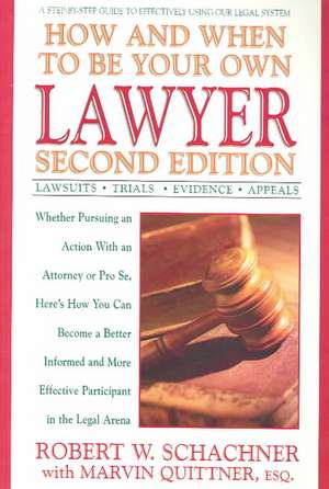 How and When to Be Your Own Lawyer: A Step-By-Step Guide to Effectively Using Our Legal System de Robert W. Schachner