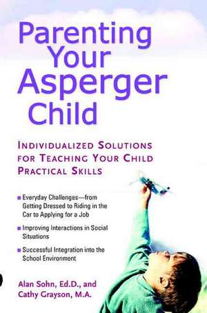 Parenting Your Asperger Child: Individualized Solutions for Teaching Your Child Practical Skills de Alan T. Sohn