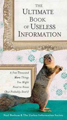 The Ultimate Book of Useless Information: A Few Thousand More Things You Might Need to Know (But Probably Don't) de Noel Botham