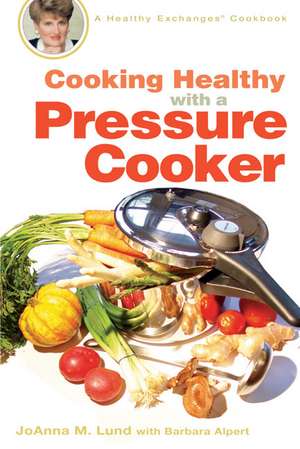 Cooking Healthy with a Pressure Cooker de JoAnna M. Lund