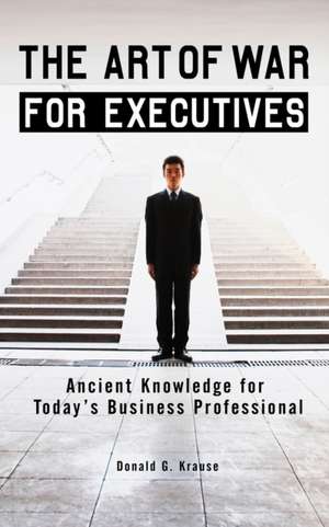 The Art of War for Executives: Ancient Knowledge for Today's Business Professional de Donald G. Krause