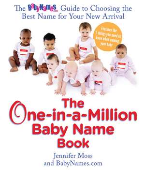 The One-In-A-Million Baby Name Book: The Babynames.com Guide to Choosing the Best Name for Your New Arrival de Jennifer Moss