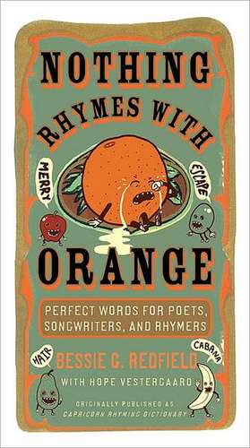 Nothing Rhymes with Orange: Perfect Words for Poets, Songwriters, and Rhymers de Bessie G. Redfield