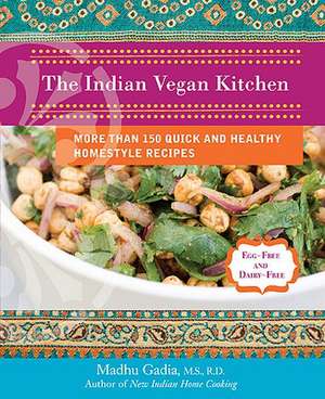 The Indian Vegan Kitchen: More Than 150 Quick and Healthy Homestyle Recipes de Madhu Gadia