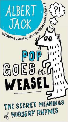 Pop Goes the Weasel: The Secret Meanings of Nursery Rhymes de Albert Jack