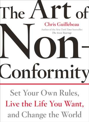 The Art Of Non-conformity: Set Your Own Rules, Live the Life You Want and Change the World de Chris Guillebeau