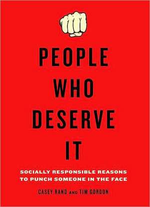 People Who Deserve It: Socially Responsible Reasons to Punch Someone in the Face de Casey Rand