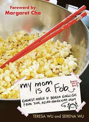 My Mom Is a Fob: Earnest Advice in Broken English from Your Asian-American Mom de Teresa Wu