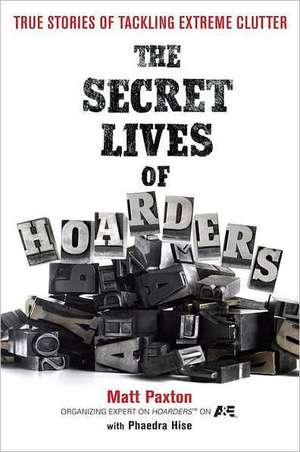 The Secret Lives of Hoarders: True Stories of Tackling Extreme Clutter de Matt Paxton