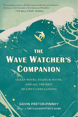 The Wave Watcher's Companion: Ocean Waves, Stadium Waves, and All the Rest of Life's Undulations de Gavin Pretor-Pinney