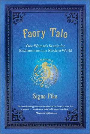 Faery Tale: One Woman's Search for Enchantment in a Modern World de Signe Pike