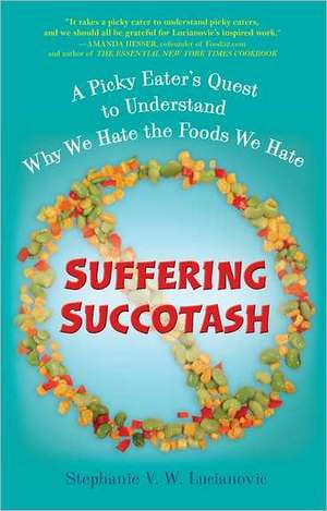 Suffering Succotash: A Picky Eater's Quest to Understand Why We Hate the Foods We Hate de Stephanie V. W. Lucianovic