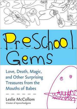 Preschool Gems: Love, Death, Magic, and Other Surprising Treasures from the Mouths of Babes de Leslie McCollom