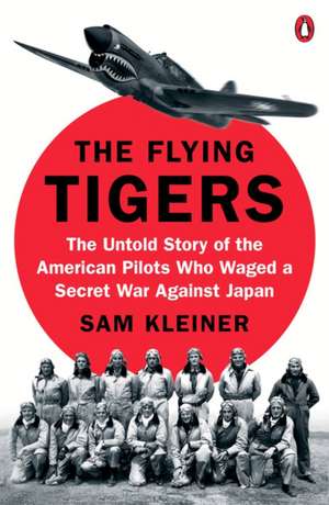 The Flying Tigers: The Untold Story of the American Pilots Who Waged A Secret War Against Japan de Sam Kleiner