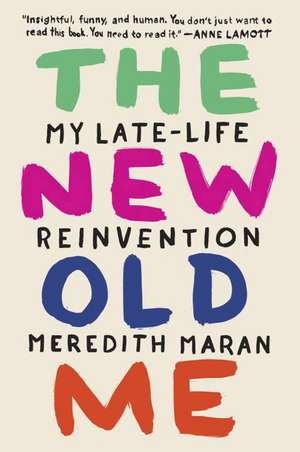 The New Old Me: My Late-Life Reinvention de Meredith Maran