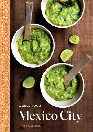 World Food: Mexico City: Heritage Recipes for Classic Home Cooking [A Mexican Cookbook] de James Oseland