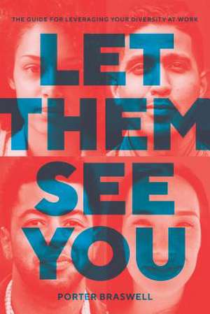 Let Them See You: The Guide for Leveraging Your Diversity at Work de Porter Braswell