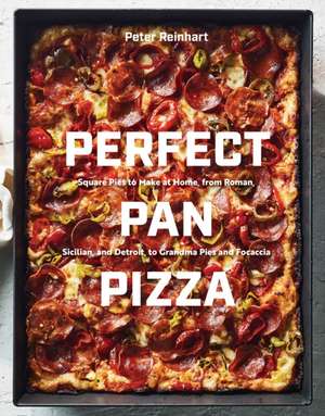 Perfect Pan Pizza: Square Pies to Make at Home, from Roman, Sicilian, and Detroit, to Grandma Pies and Focaccia [A Cookbook] de Peter Reinhart