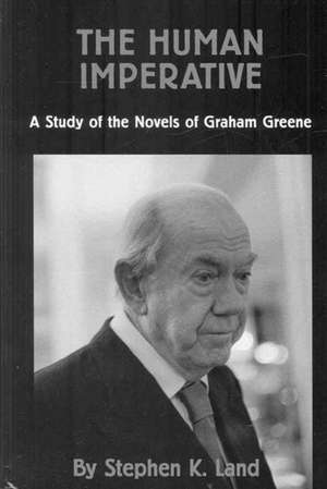 The Human Imperative: A Study of the Novels of Graham Greene de Stephen K. Land