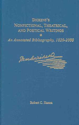 Dickens's Nonfictional, Theatrical, And Poetical Writings: An Annotated Bibliography, 1820-2000 de Robert C. Hanna