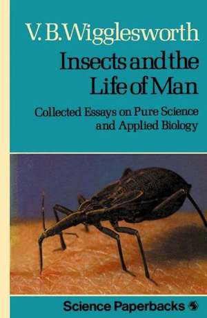 Insects and the Life of Man: Collected Essays on Pure Science and Applied Biology de V.B. Wigglesworth