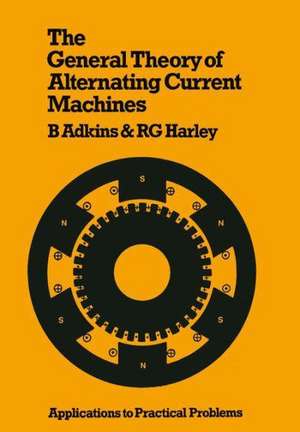 The General Theory of Alternating Current Machines: Application to Practical Problems de B. Adkins