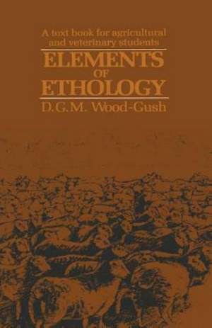 Elements of Ethology: A textbook for agricultural and veterinary students de D. Wood-Gush