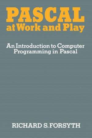 Pascal at Work and Play: An Introduction to Computer Programming in Pascal de Richard Forsyth