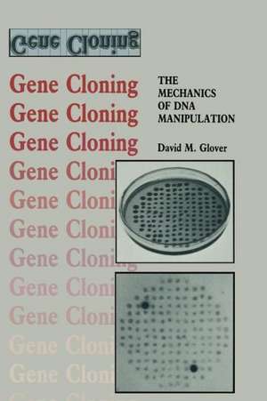 Gene Cloning: The Mechanics of DNA Manipulation de David M. Glover