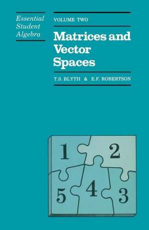 Essential Student Algebra: Volume Two: Matrices and Vector Spaces de T. Blyth