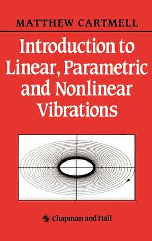 Introduction to Linear, Parametric and Non-Linear Vibrations de M.C. Cartmell