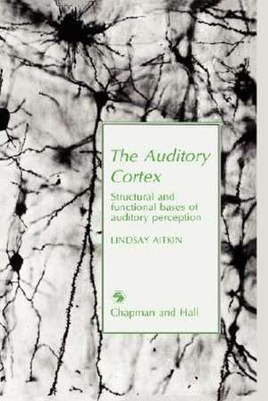 Auditory Cortex: Structural and functional bases of auditory perception de L.M. Aitkin