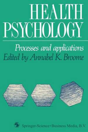 Health Psychology: Processes and Applications de Annabel Broome