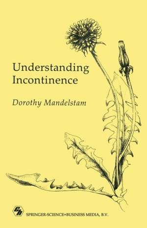 Understanding Incontinence: A Guide to the Nature and Management of a Very Common Complaint de Dorothy Mandelstam