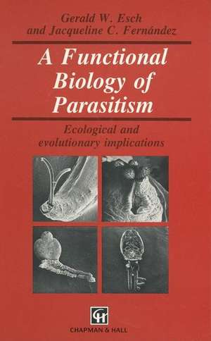 A Functional Biology of Parasitism de Gerald W. Esch