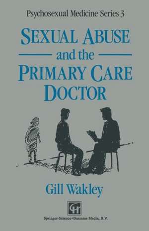 Sexual Abuse and the Primary Care Doctor de Gill Wakley