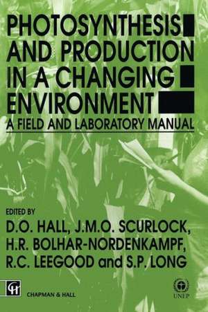 Photosynthesis and Production in a Changing Environment: A field and laboratory manual de D.O. Hall