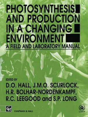 Photosynthesis and Production in a Changing Environment: A field and laboratory manual de D.O. Hall