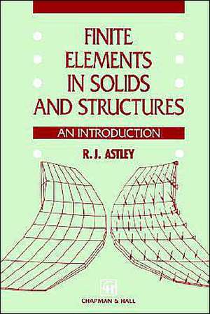 Finite Elements in Solids and Structures: An introduction de R.J. Astley