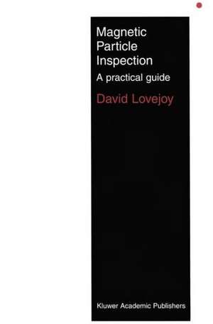 Magnetic Particle Inspection: A practical guide de M.J. Lovejoy