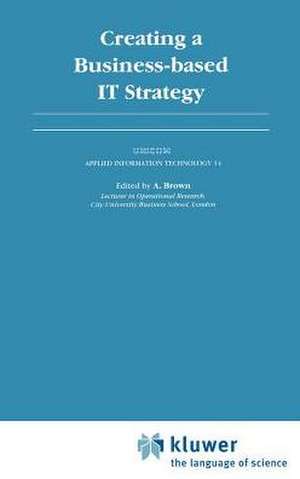 Creating a Business-based IT Strategy de A. Brown